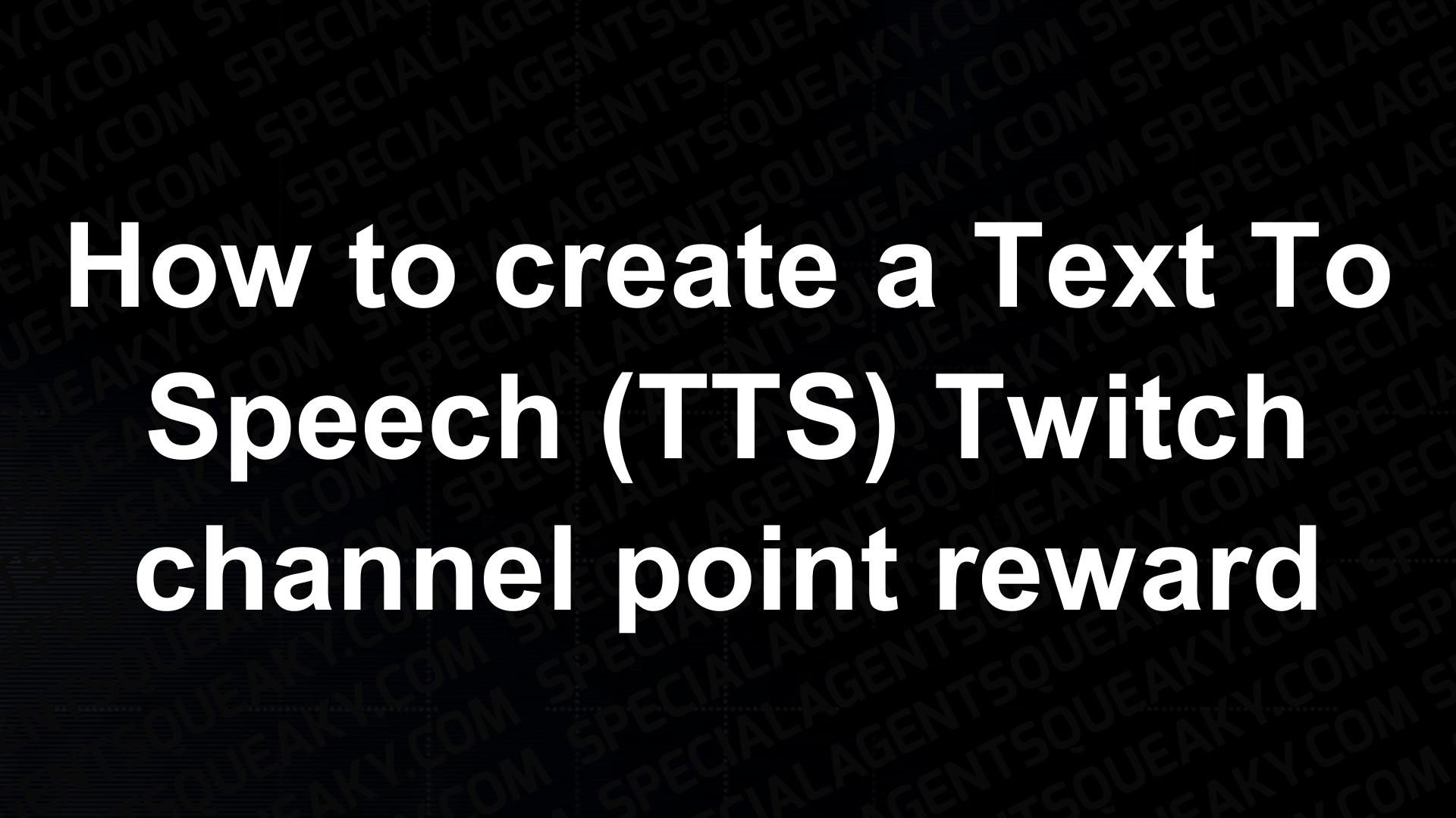 how-to-create-a-text-to-speech-tts-twitch-channel-point-reward-video-special-agent-squeaky