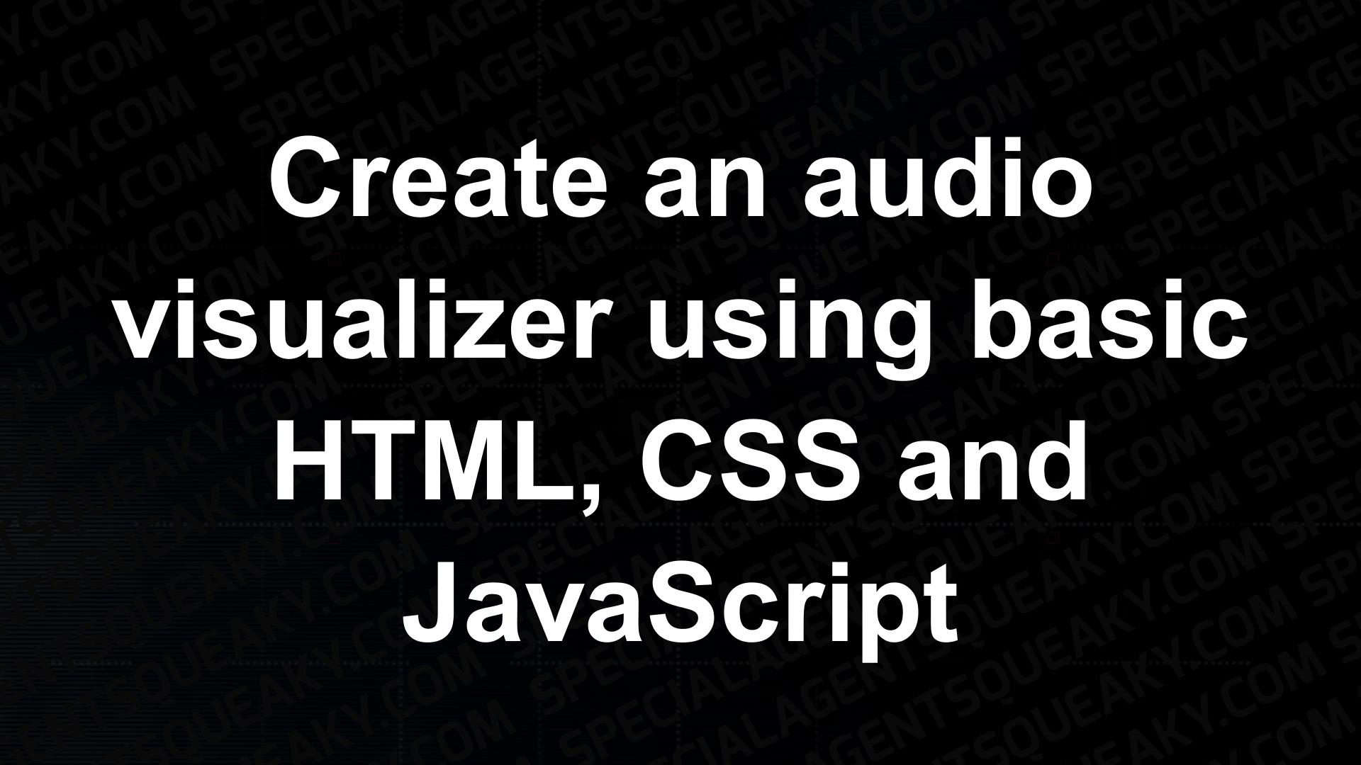 Create an audio visualizer using basic HTML, CSS and JavaScript